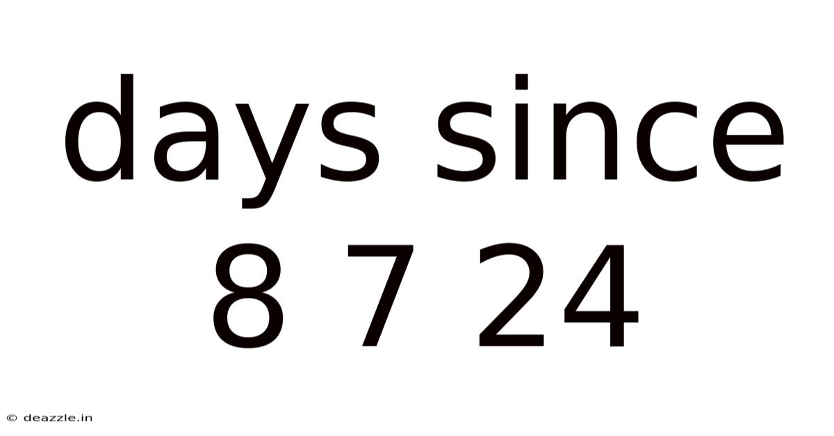Days Since 8 7 24