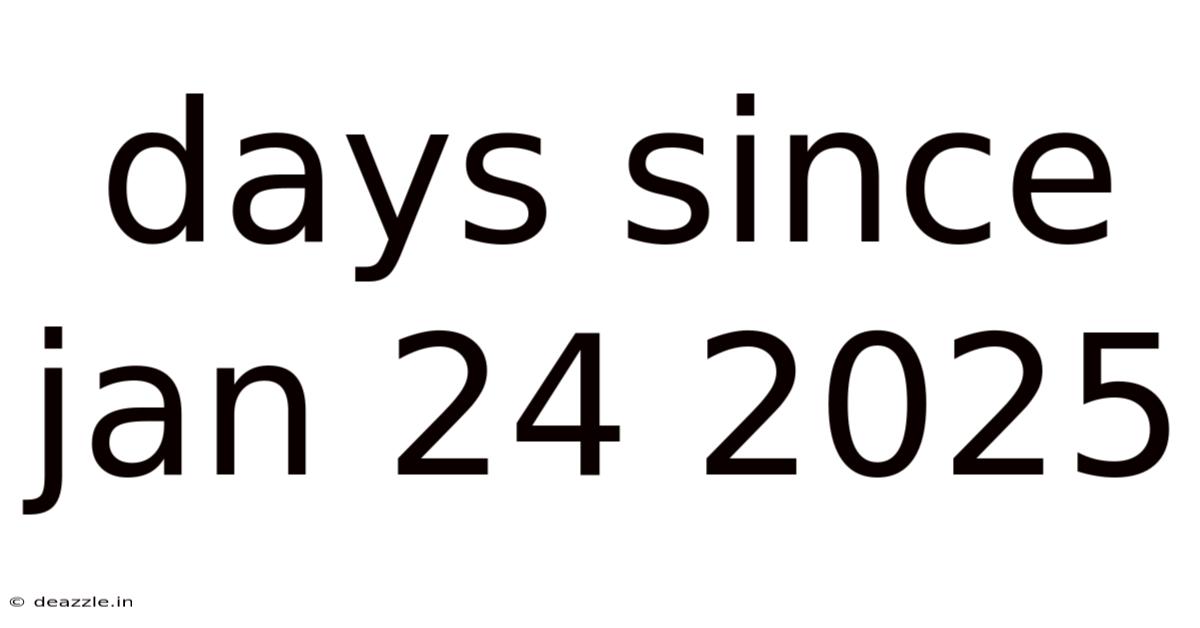 Days Since Jan 24 2025