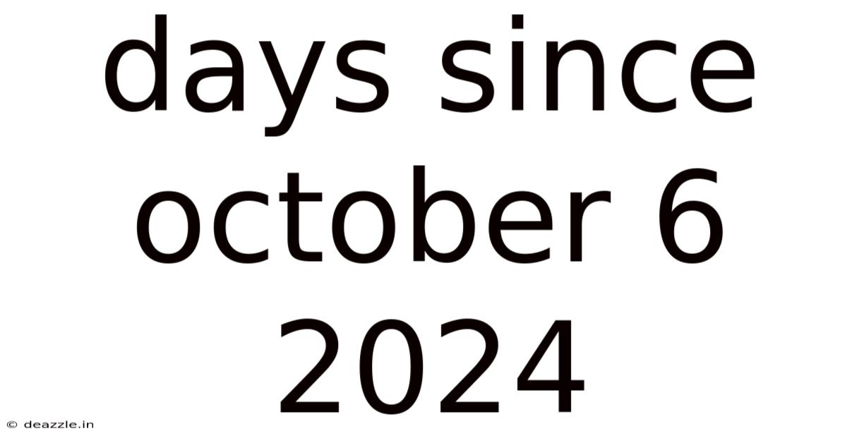 Days Since October 6 2024