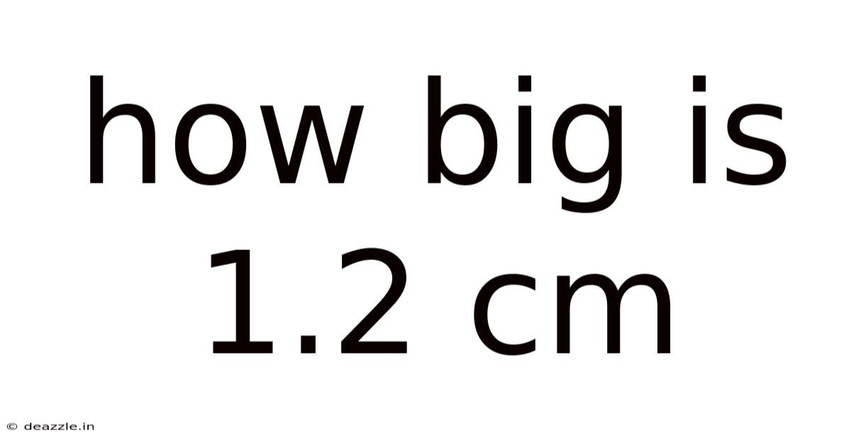 How Big Is 1.2 Cm