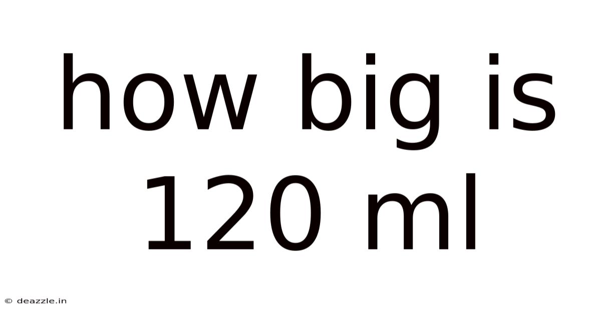 How Big Is 120 Ml