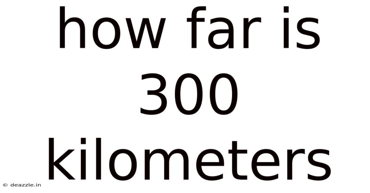 How Far Is 300 Kilometers