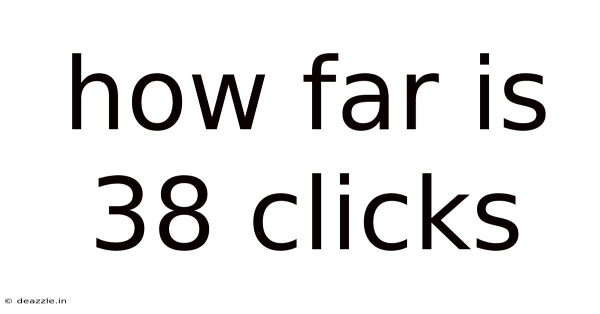 How Far Is 38 Clicks