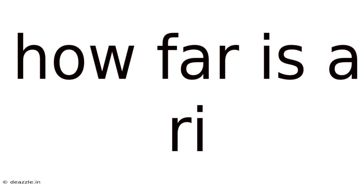 How Far Is A Ri