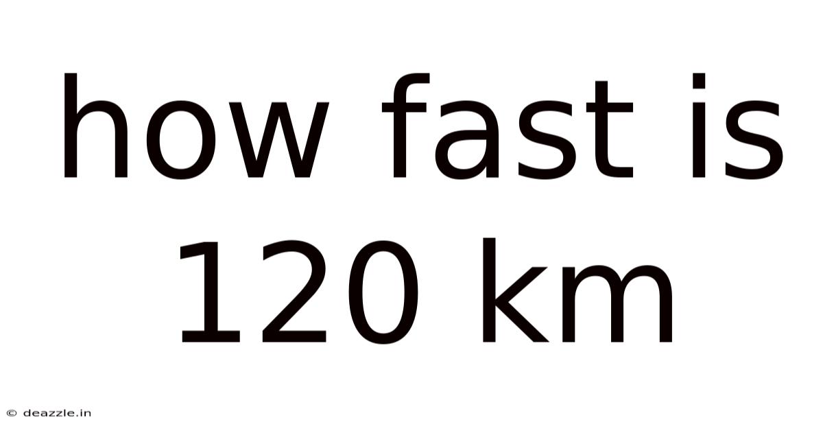 How Fast Is 120 Km