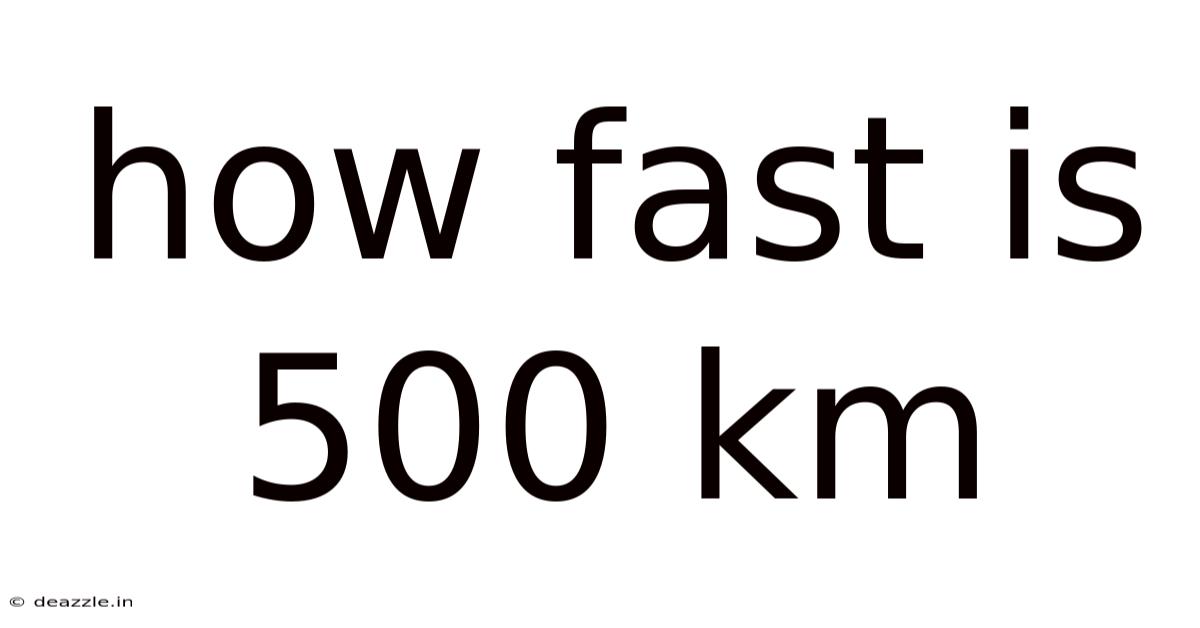How Fast Is 500 Km