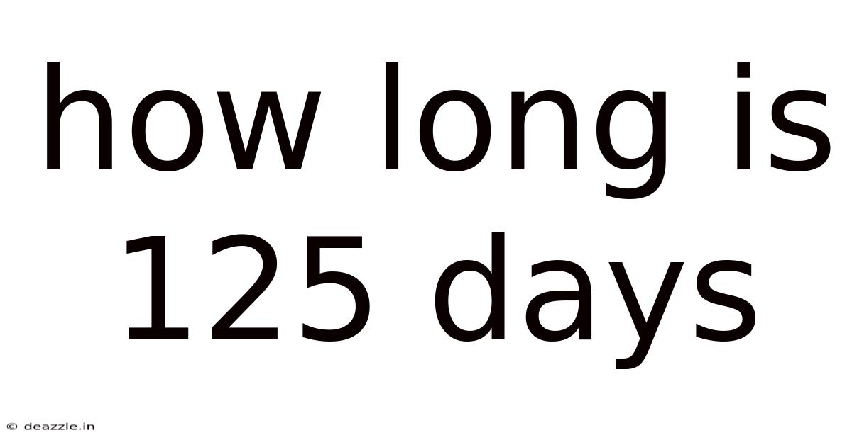 How Long Is 125 Days