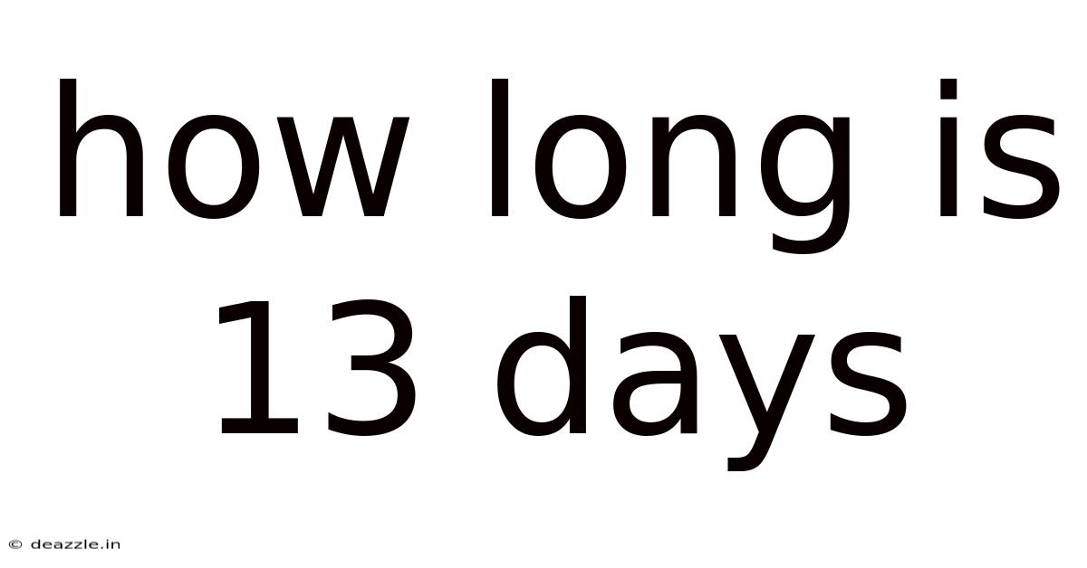 How Long Is 13 Days