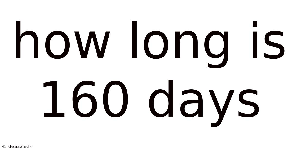 How Long Is 160 Days