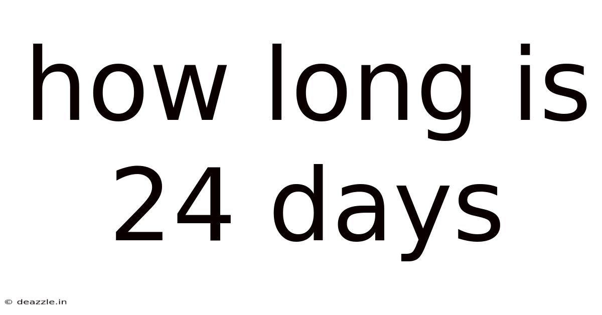 How Long Is 24 Days