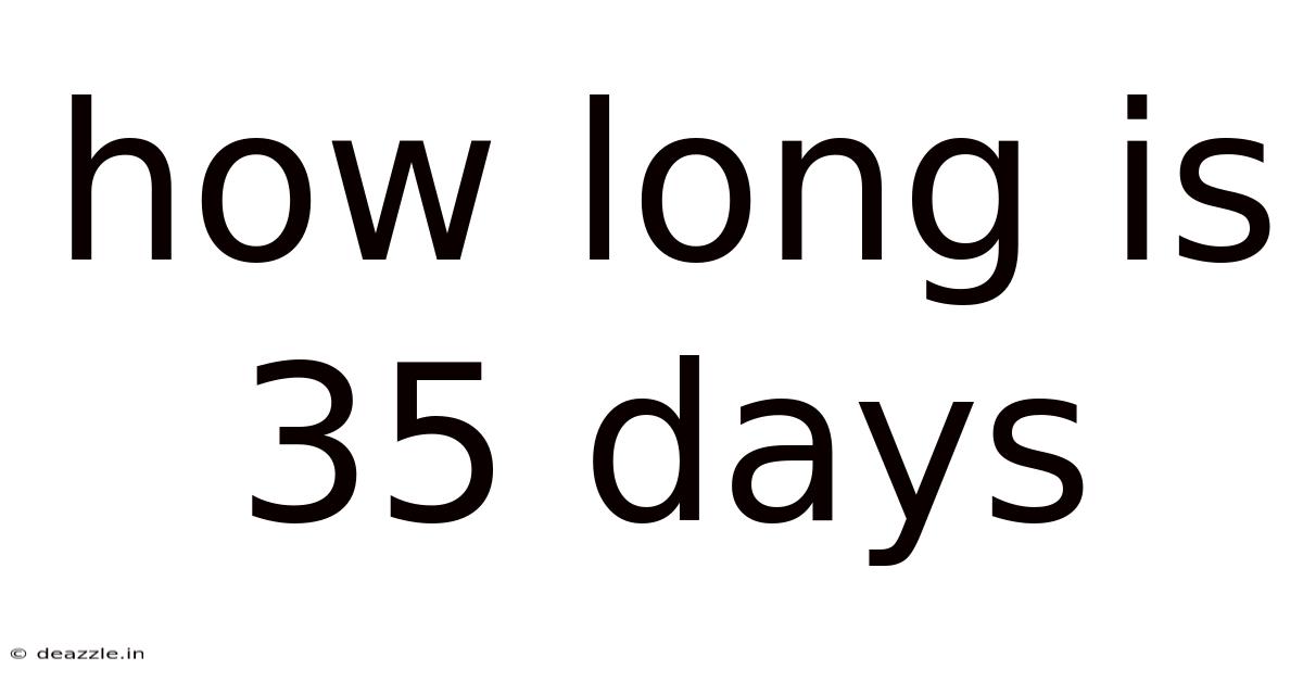 How Long Is 35 Days