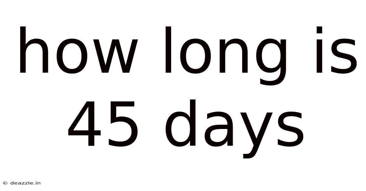 How Long Is 45 Days