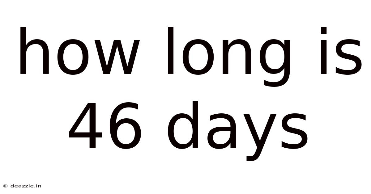 How Long Is 46 Days