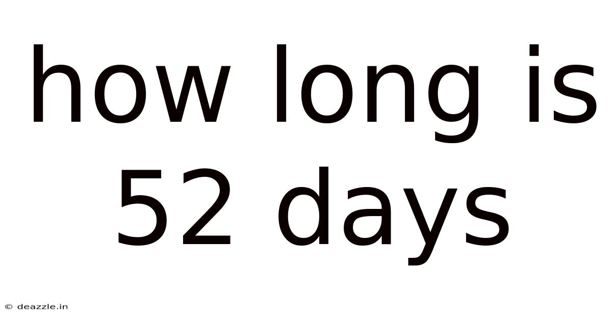 How Long Is 52 Days