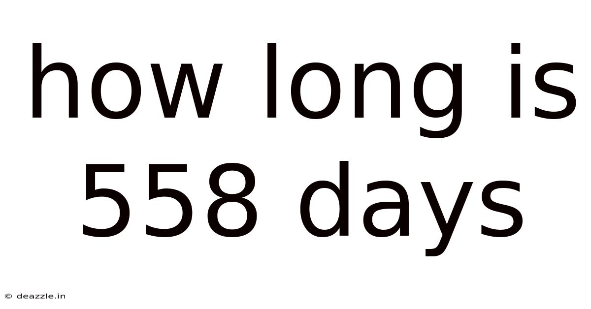 How Long Is 558 Days