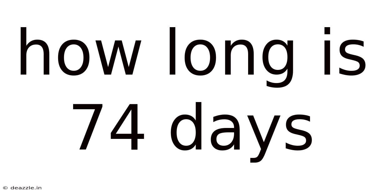 How Long Is 74 Days