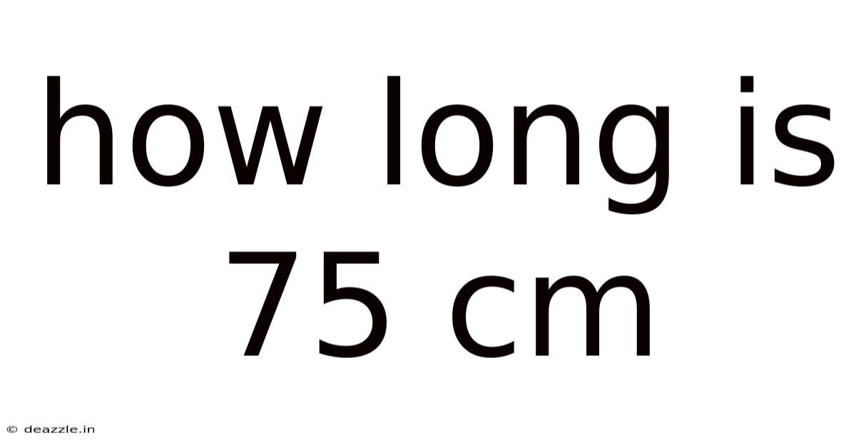 How Long Is 75 Cm