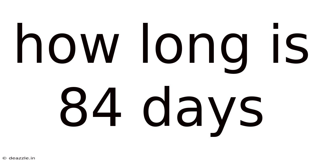 How Long Is 84 Days