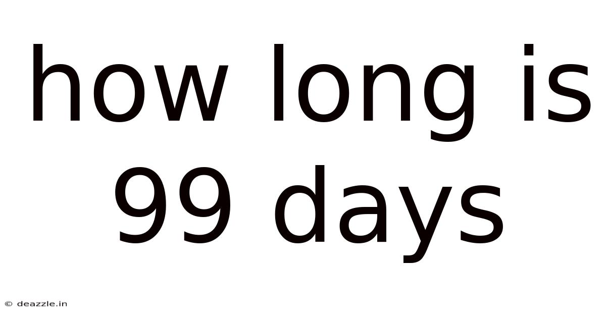 How Long Is 99 Days