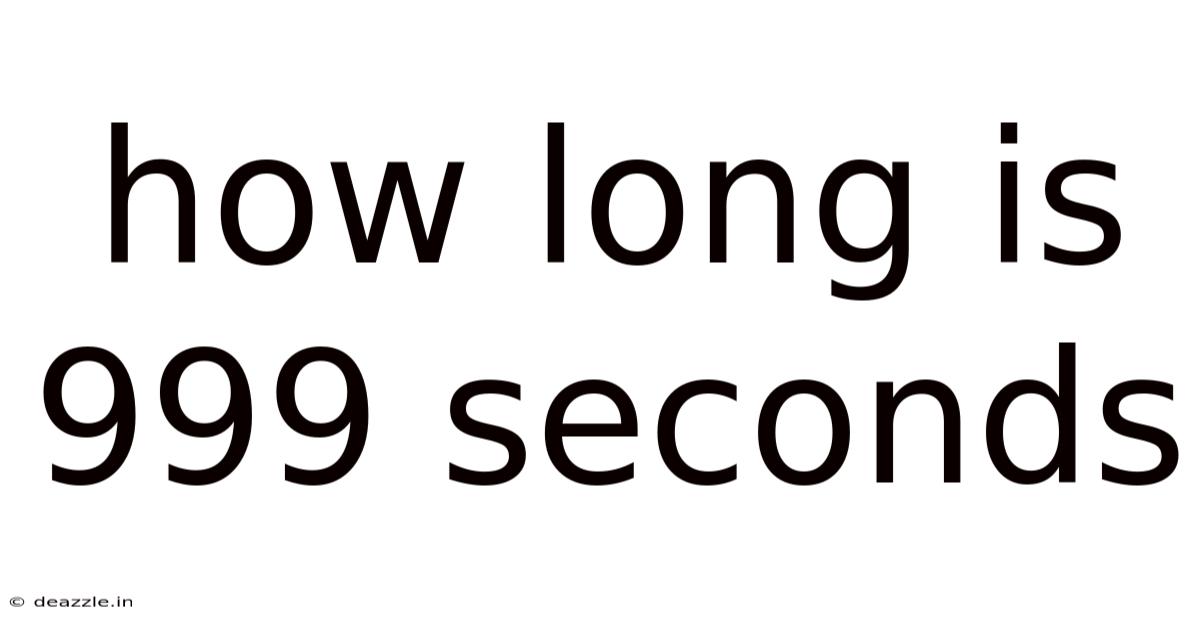 How Long Is 999 Seconds