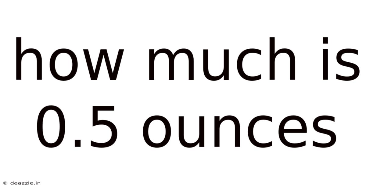 How Much Is 0.5 Ounces