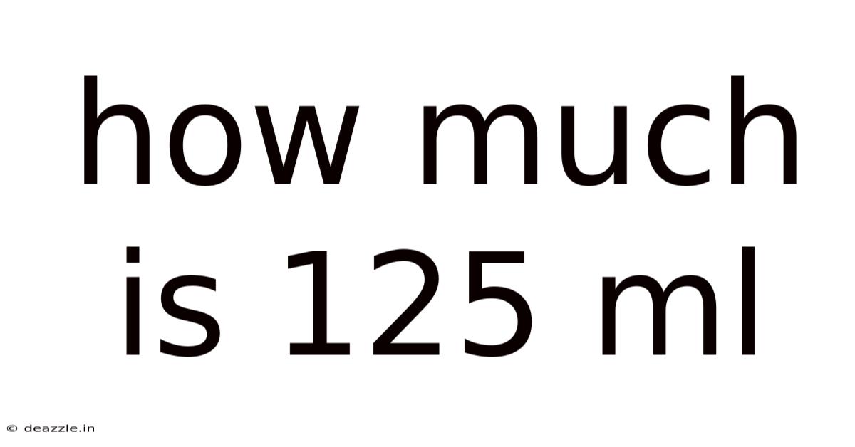 How Much Is 125 Ml