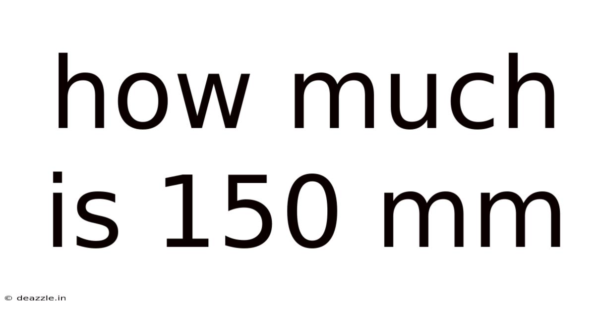 How Much Is 150 Mm
