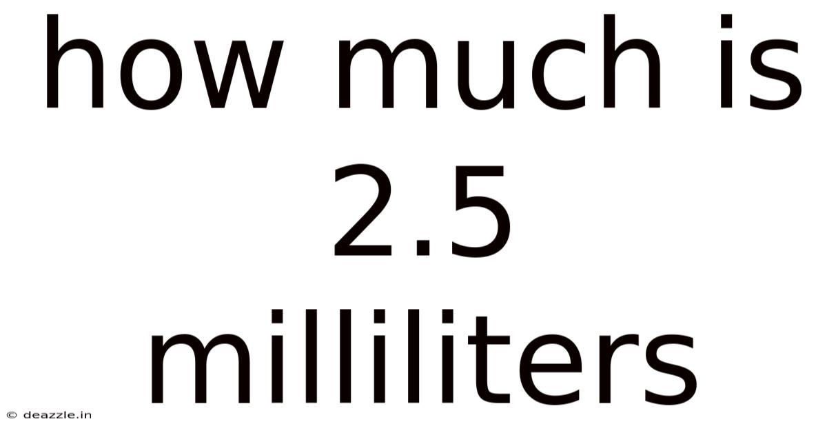 How Much Is 2.5 Milliliters