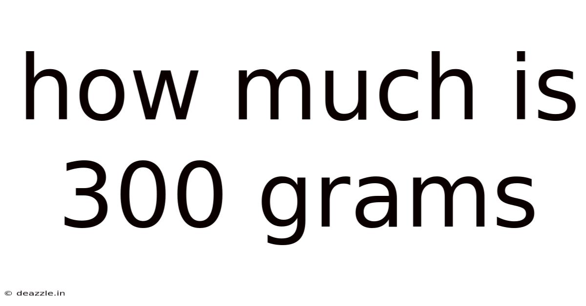 How Much Is 300 Grams