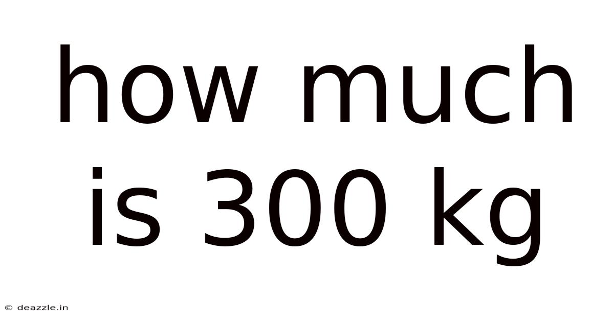 How Much Is 300 Kg