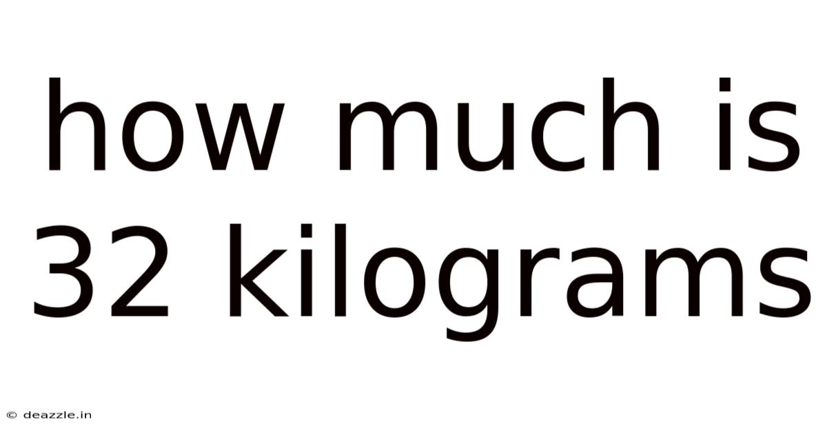 How Much Is 32 Kilograms