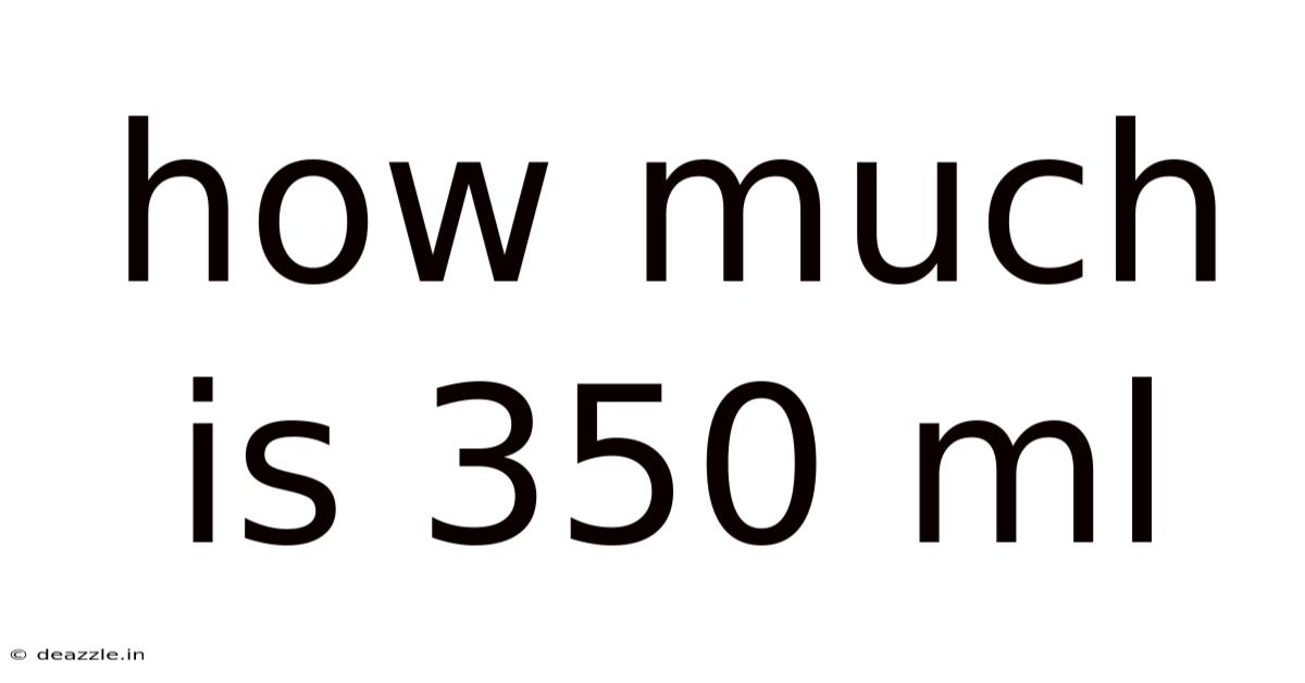 How Much Is 350 Ml