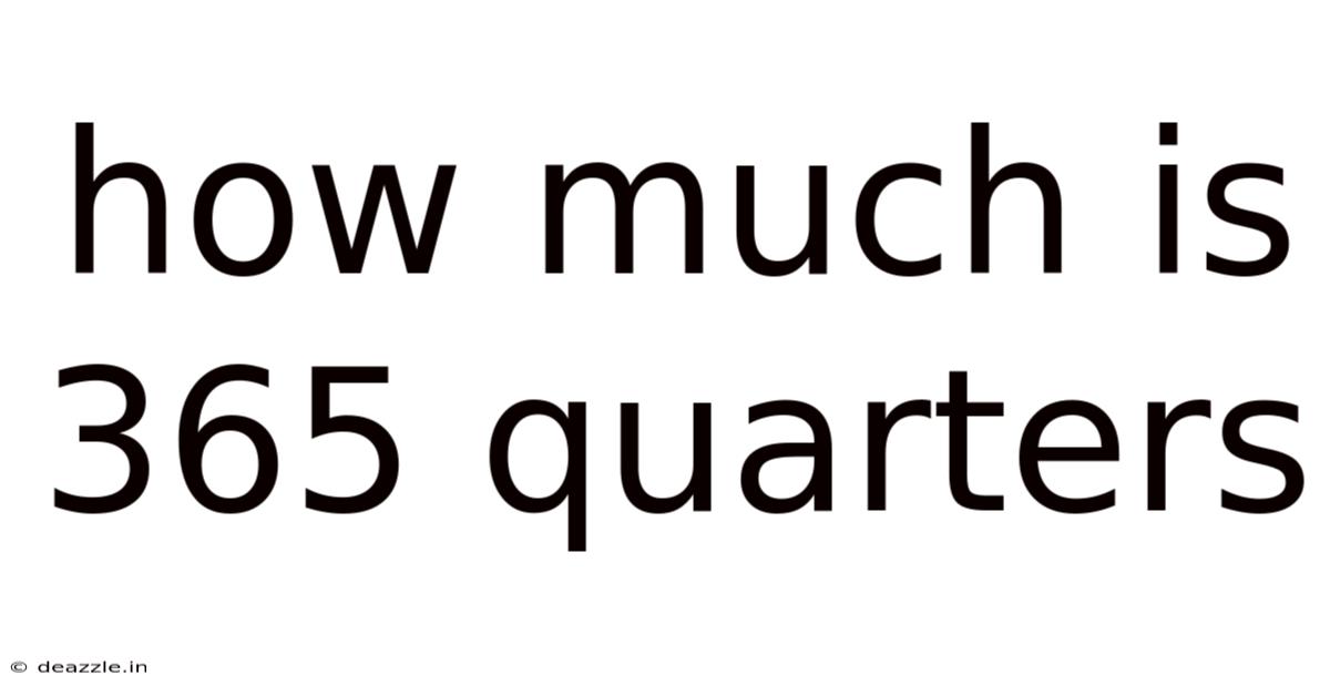 How Much Is 365 Quarters