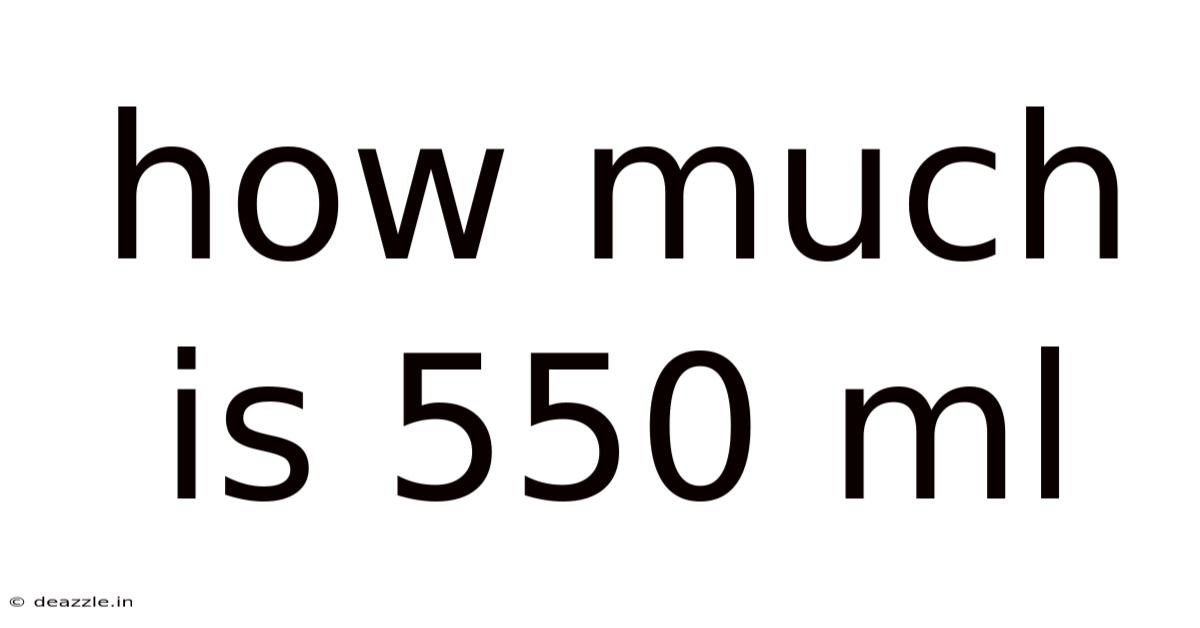 How Much Is 550 Ml