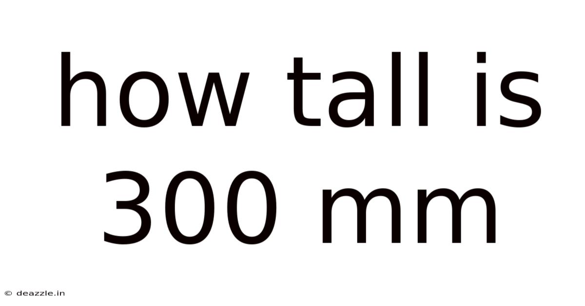 How Tall Is 300 Mm