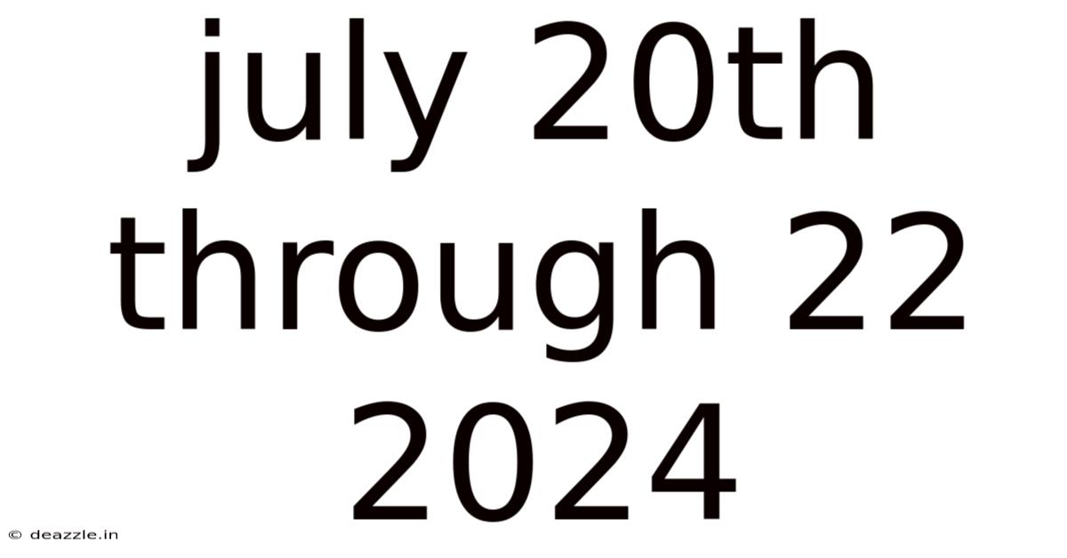 July 20th Through 22 2024