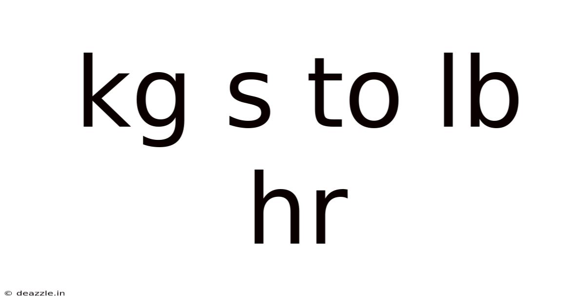 Kg S To Lb Hr