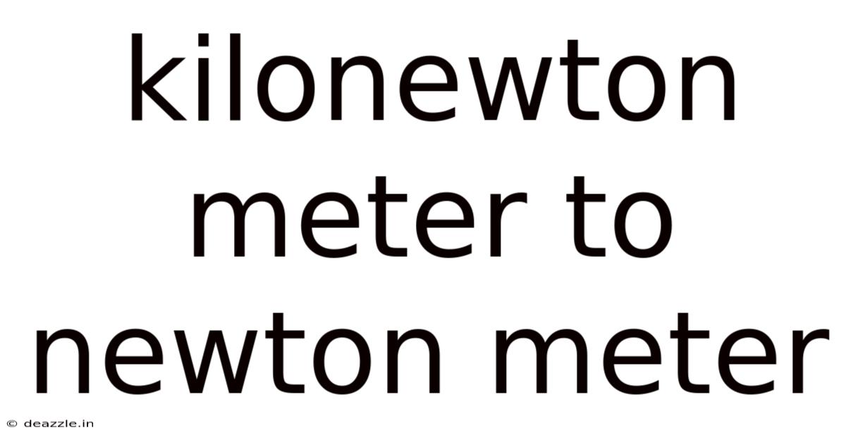 Kilonewton Meter To Newton Meter