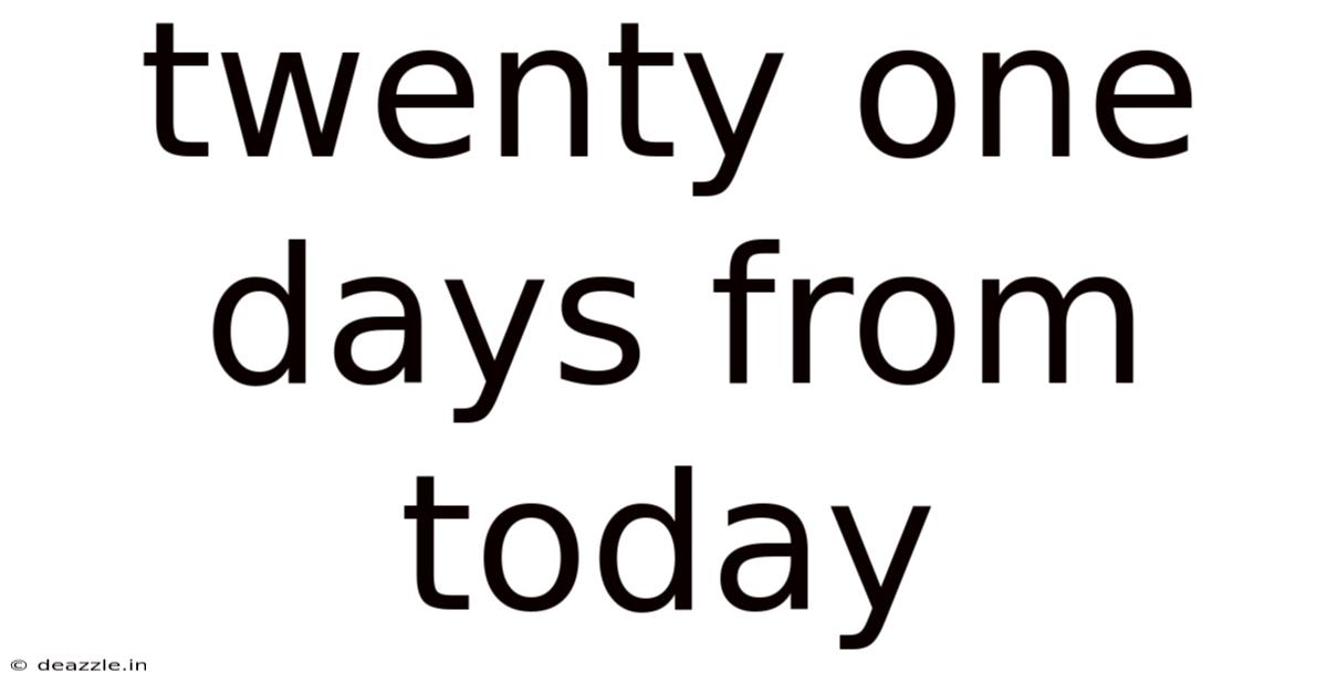 Twenty One Days From Today