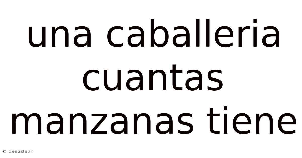 Una Caballeria Cuantas Manzanas Tiene