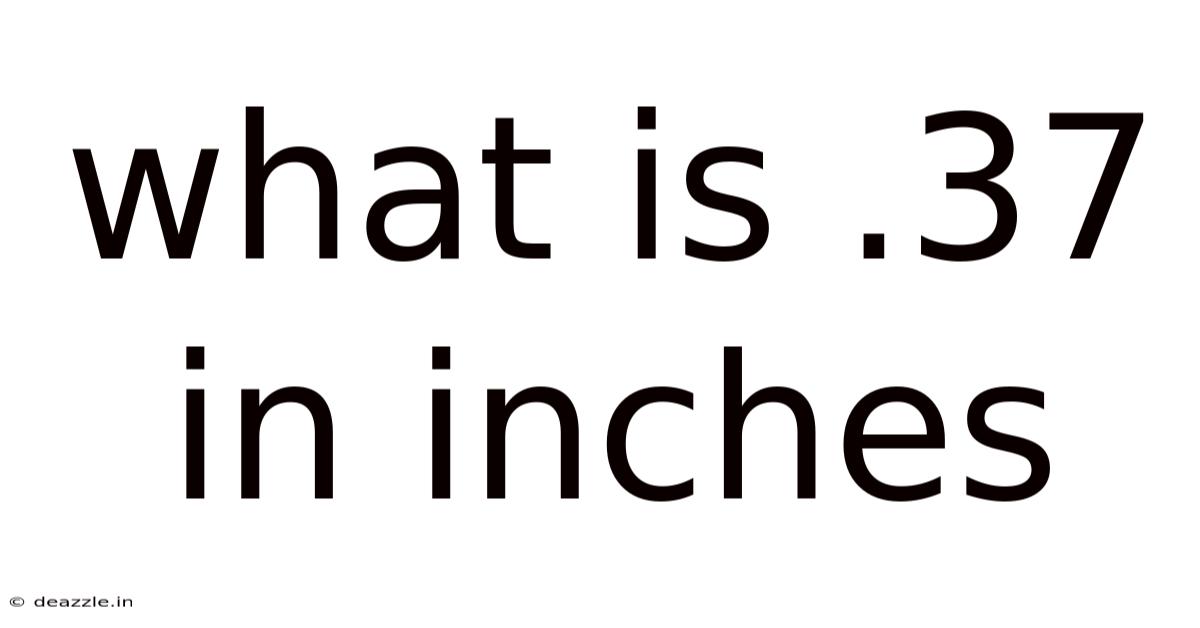 What Is .37 In Inches