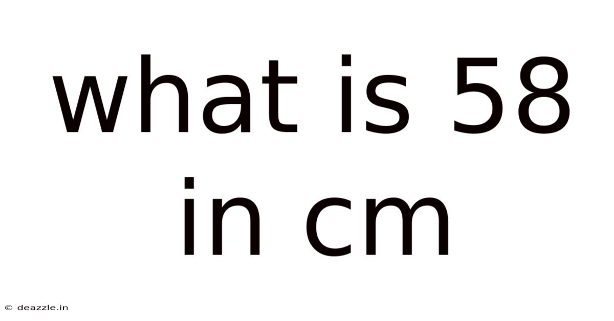 What Is 58 In Cm
