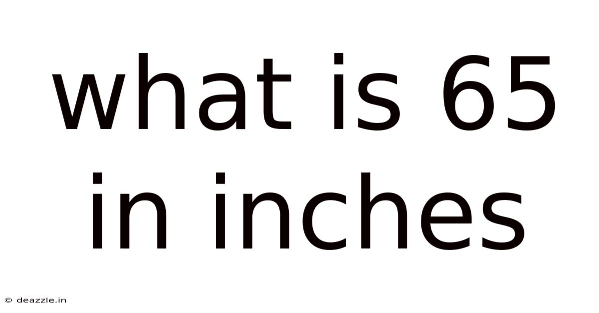 What Is 65 In Inches
