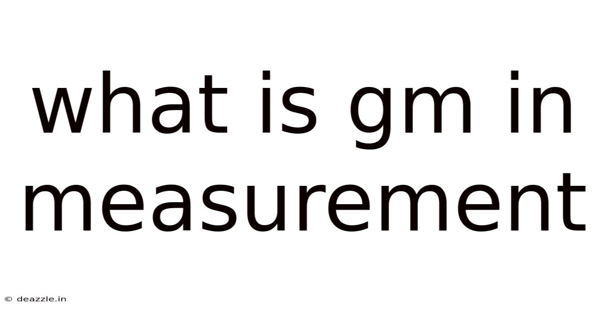 What Is Gm In Measurement