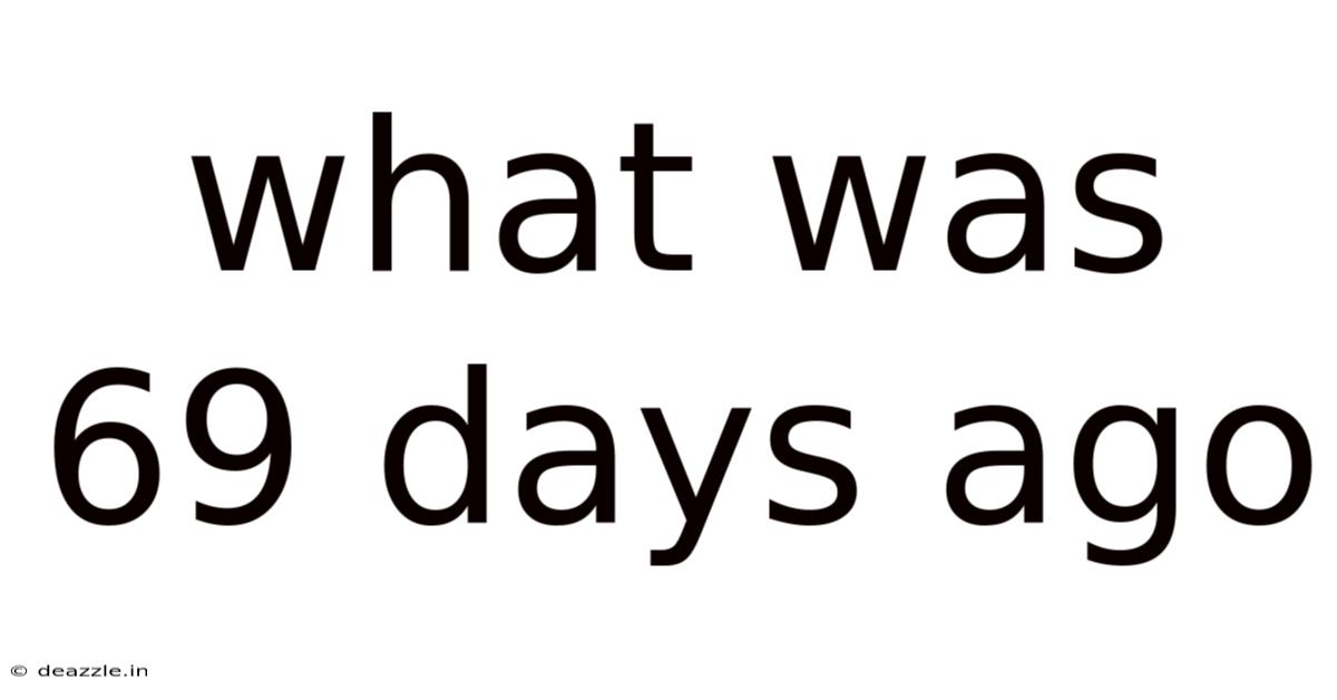 What Was 69 Days Ago