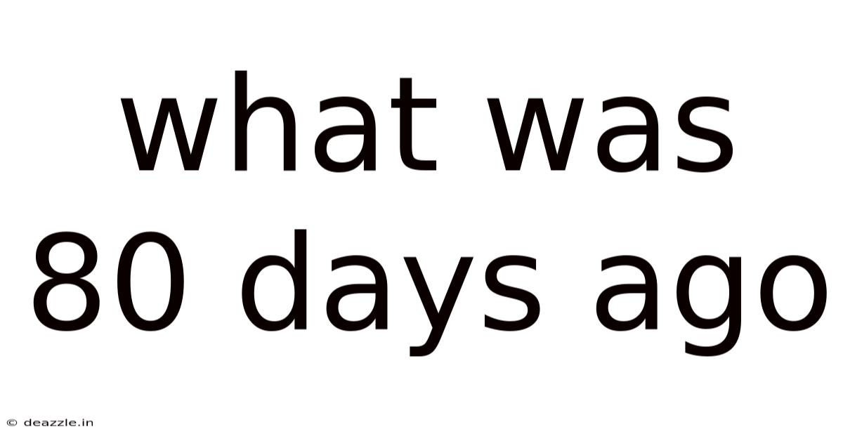 What Was 80 Days Ago