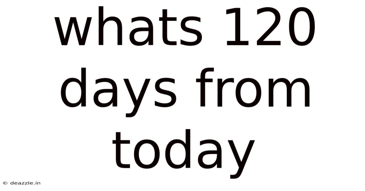 Whats 120 Days From Today