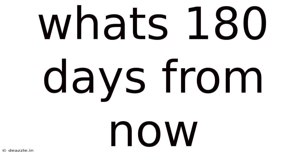Whats 180 Days From Now