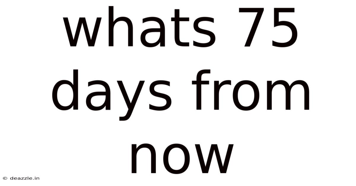 Whats 75 Days From Now