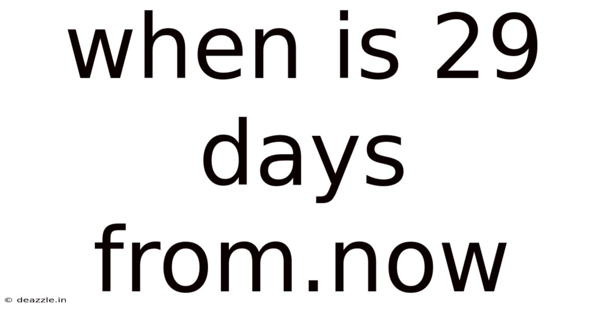 When Is 29 Days From.now